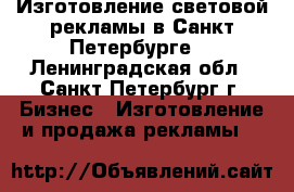 Изготовление световой рекламы в Санкт-Петербурге  - Ленинградская обл., Санкт-Петербург г. Бизнес » Изготовление и продажа рекламы   